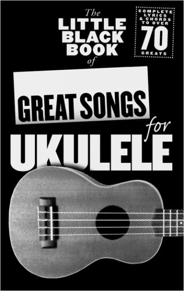 The Little Black Songbook Of Great Songs For Ukulele